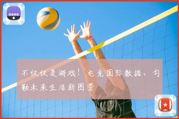 不仅仅是游戏！电竞国际数据，勾勒未来生活新图景