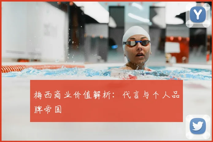 梅西商业价值解析：代言与个人品牌帝国