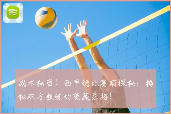 战术秘密!西甲德比赛前探秘,揭秘双方教练的隐藏杀招!