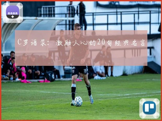 C罗语录：激励人心的20句经典名言