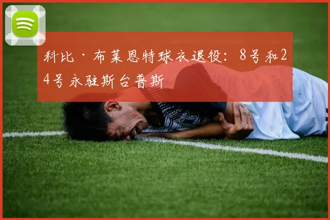 科比·布莱恩特球衣退役：8号和24号永驻斯台普斯