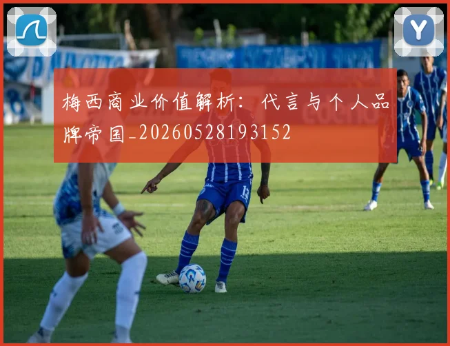 梅西商业价值解析：代言与个人品牌帝国_20260528193152